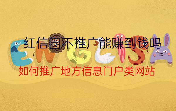 红信圈不推广能赚到钱吗 如何推广地方信息门户类网站？